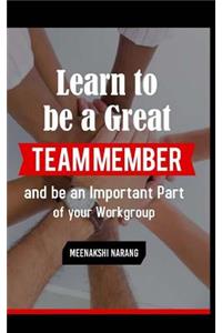 Learn to Be a Great Team Member and Be an Important Part of Your Workgroup