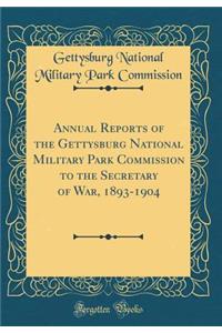 Annual Reports of the Gettysburg National Military Park Commission to the Secretary of War, 1893-1904 (Classic Reprint)