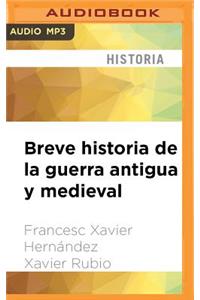 Breve Historia de la Guerra Antigua Y Medieval