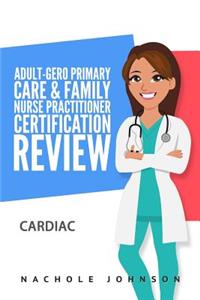 Adult-Gero Primary Care and Family Nurse Practitioner Certification Review