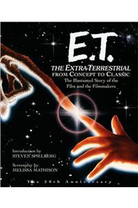 E.T. the Extra-Terrestrial: From Concept to Classic; The Illustrated Story of the Film and the Filmmakers