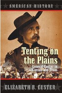 Tenting on the Plains: General Custer in Kansas and Texas