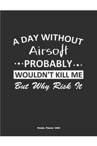 A Day Without Airsoft Probably Wouldn't Kill Me But Why Risk It Weekly Planner 2020