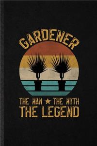 Gardener the Man the Myth the Legend