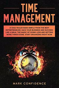 Time Management: 21 daily rules made simple from the best entrepreneurs. Hack your business and succeed like a ninja. The magic of doing less and getting more things