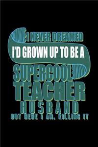 I never dreamed I'd grown up to be a supercool teacher husband. But here I am, killing it