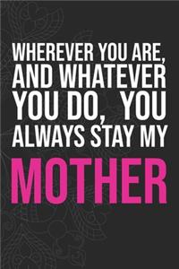 Wherever you are, And whatever you do, You always Stay My Mother