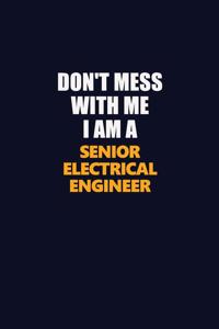 Don't Mess With Me I Am A Senior Electrical Engineer