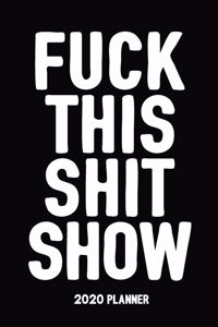 Fuck This Shit Show - 2020 Planner: Daily Planner Calendar / 6" x 9" / 365 Days - 12 Months - Notes Journal