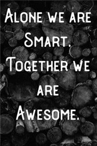 Alone we are Smart. Together we are Awesome.
