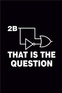 2B That is The Question