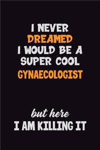 I Never Dreamed I would Be A Super Cool Gynaecologist But Here I Am Killing It