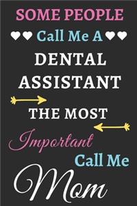 Some People Call Me A Dental Assistant The Most Important Call Me Mom