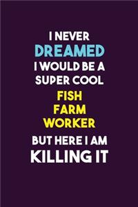 I Never Dreamed I would Be A Super Cool Fish Farm Worker But Here I Am Killing It