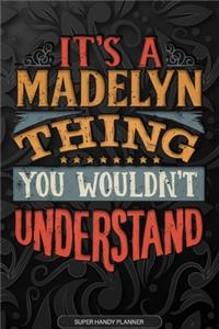 Its A Madelyn Thing You Wouldnt Understand: Madelyn Name Planner With Notebook Journal Calendar Personal Goals Password Manager & Much More, Perfect Gift For Madelyn