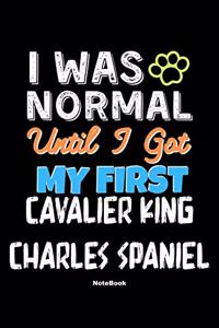 I Was Normal Until I Got My First Cavalier King Charles Spaniel Notebook - Cavalier King Charles Spaniel Dog Lover and Pet Owner