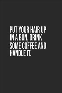 Put Your Hair Up In A Bun, Drink Some Coffee And Handle It. A beautiful