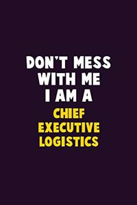 Don't Mess With Me, I Am A Chief Executive Logistics