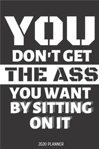 You don't get the ass you want by sitting on it. Planner 2020