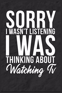 Sorry I Wasn't Listening I Was Thinking About Watching Tv: 6''x9'' Watching Tv Lined Writing Notebook Journal, 120 Pages, Best Novelty Birthday Santa Christmas Gift For Friends, Fathers, Boss, Coworkers.