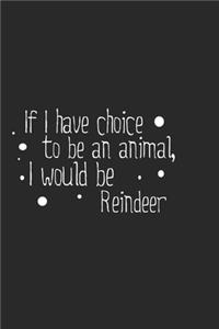 If I have choice to be an animal, I would be Reindeer