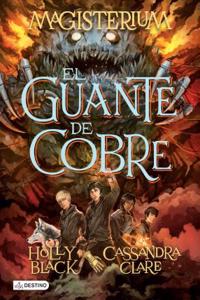 El Guante de Cobre. Magisterium 2: Mientras Los Misterios de Magisterium Se Intensifican y Complican, Holly Black y Cassandra Clare Nos Sumergen En Un