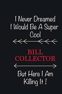I never Dreamed I would be a super cool Bill Collector But here I am killing it