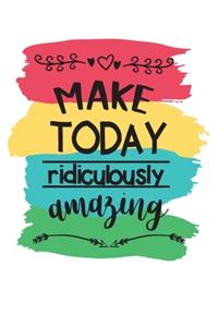 Make Today Ridiculously Amazing