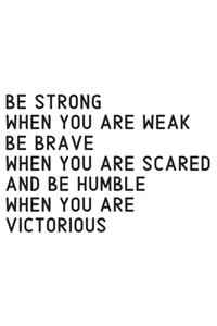 Be Strong When You Are Weak Be Brave When You Are Scared And Humble When You Are Victorious