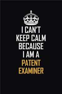 I Can't Keep Calm Because I Am A Patent Examiner
