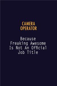 Camera Operator Because Freaking Awesome is not An Official Job Title