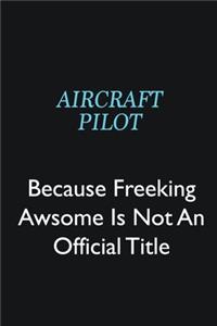 Aircraft Pilot Because Freeking Awsome is not an official title