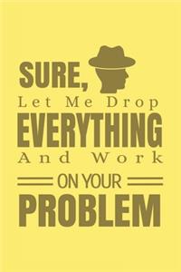 Sure, Let Me Drop Everything and Work On Your Problem