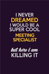 I Never Dreamed I Would Be A Super cool Meeting Specialist But Here I Am Killing It