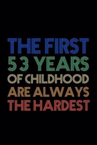 The First 53 Years Of Childhood Are Always The Hardest