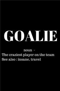 Goalie - noun - The Craziest Person On The Team See also