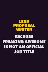 Lead Proposal Writer, Because Freaking Awesome Is Not An Official Job Title