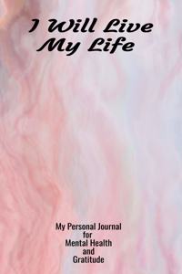 I Will Live My Life My Personal Journal For Mental Health And Gratitude