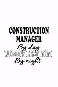 Construction Manager By Day World's Best Mom By Night