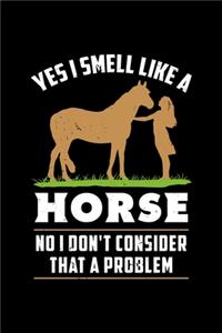 Yes I Smell Like A Horse No I Don´t Consider That A Problem