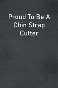 Proud To Be A Chin Strap Cutter