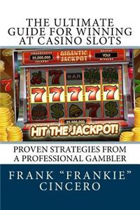 Ultimate Guide For Winning At Casino Slots: Proven Strategies From A Professional Gambler