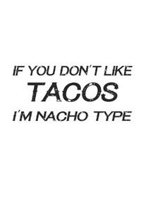If You Don't Like Tacos I'm Nacho Type