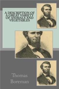 A description of a great variety of animals and vegetables