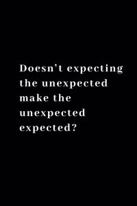 Doesn't expecting the unexpected make the unexpected expected?