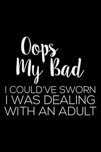 Oops My Bad I Could've Sworn I Was Dealing With An Adult