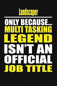 Landscaper Only Because Multi Tasking Legend Isn't an Official Job Title