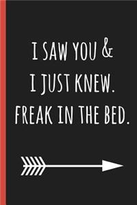 I Saw You & I Just Knew. Freak in the Bed.