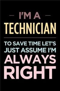 I'm a Technician, to Save Time Let's Just Assume I'm Always Right