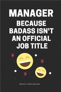 Manager Because Badass Isn't an Official Job Title. Blank Lined Journal